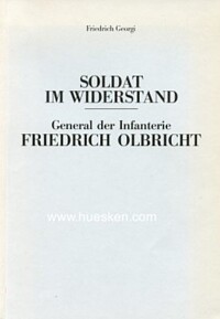SOLDAT IM WIDERSTAND - GENERAL DER INFANTERIE FRIEDRICH OLBRICHT.