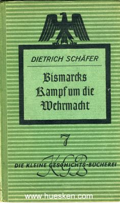 BISMARCKS KAMPF UM DIE WEHRMACHT. Dietrich Schäfer,...