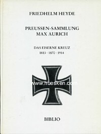 DAS EISERNE KREUZ 1813 - 1870 - 1914. PREUSSEN-SAMMLUNG MAX AURICH.